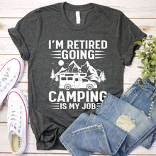 Load image into Gallery viewer, I&#39;m Retired Going Camping Is My Job RV T-Shirt For Mens Womens
