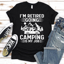 Load image into Gallery viewer, I&#39;m Retired Going Camping Is My Job RV T-Shirt For Mens Womens
