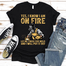 Load image into Gallery viewer, Yes I Know I Am On Fire Funny Welder T-Shirt
