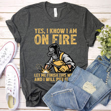 Load image into Gallery viewer, Yes I Know I Am On Fire Funny Welder T-Shirt
