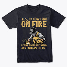 Load image into Gallery viewer, Yes I Know I Am On Fire Funny Welder T-Shirt
