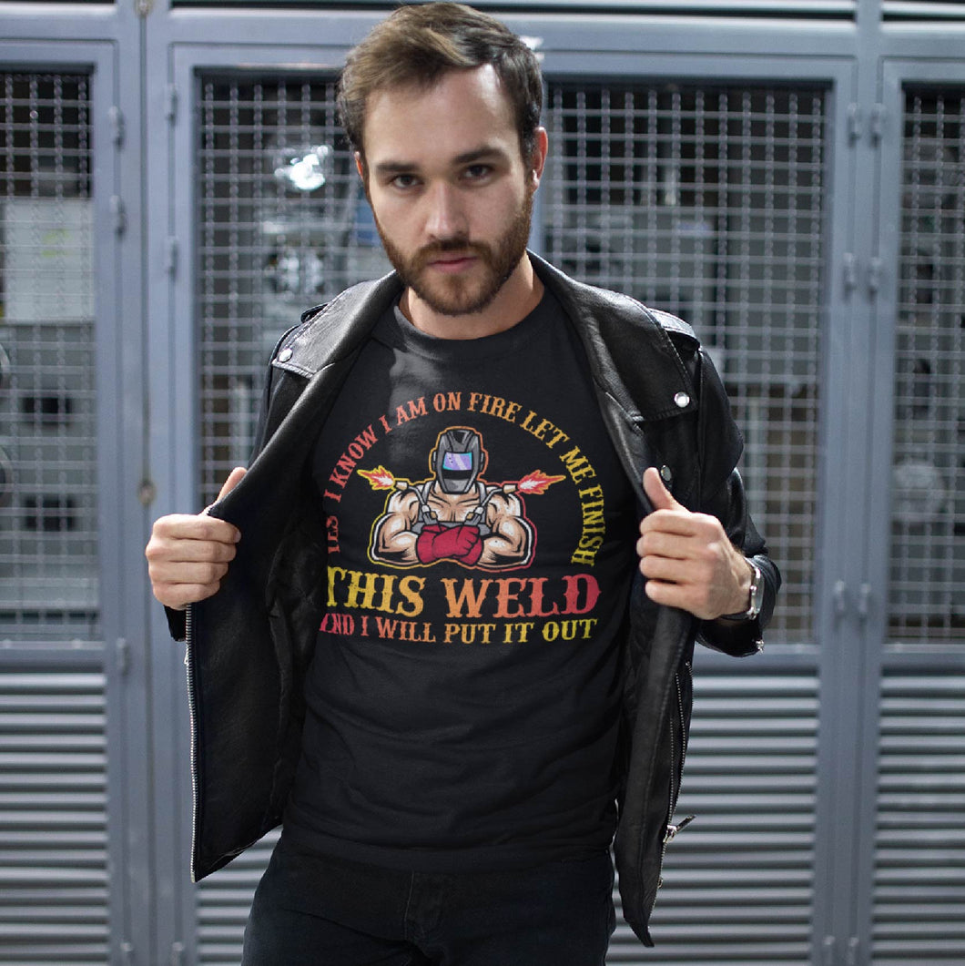 I Know I'm On Fire Let Me Finish This Weld Welding T-Shirt