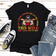 Load image into Gallery viewer, I Know I&#39;m On Fire Let Me Finish This Weld Welding T-Shirt
