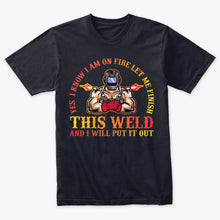 Load image into Gallery viewer, I Know I&#39;m On Fire Let Me Finish This Weld Welding T-Shirt
