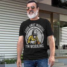 Load image into Gallery viewer, Look Away Mortal I&#39;m Working Funny Welding T-Shirt
