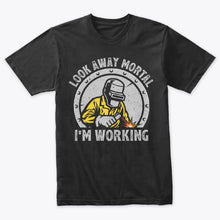 Load image into Gallery viewer, Look Away Mortal I&#39;m Working Funny Welding T-Shirt
