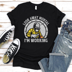 Look Away Mortal I'm Working Funny Welding T-Shirt