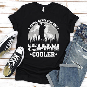 Metal Detecting Dad Like A Regular Dad But Way More Cooler Metal Detecting Fathers Day T-shirt
