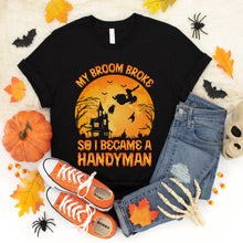 Load image into Gallery viewer, My Broom Broke So I Became A Handyman Halloween T-Shirt
