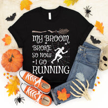 Load image into Gallery viewer, My Broom Broke So Now I Go Running Halloween T-Shirt
