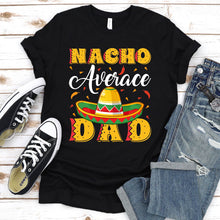 Load image into Gallery viewer, Mens Mexican Food Nacho Average Dad Father&#39;s Day T-Shirt

