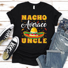 Load image into Gallery viewer, Mens Mexican Food Nacho Average Uncle Father&#39;s Day T-Shirt
