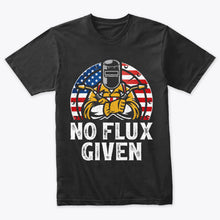 Load image into Gallery viewer, USA Patriotic No Flux Given American Flag Welder T-Shirt

