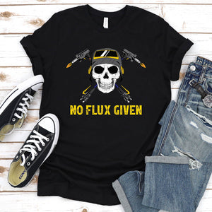 No Flux Given Funny Welding T-Shirt