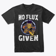 Load image into Gallery viewer, Funny Welder No Flux Given Welding T-Shirt
