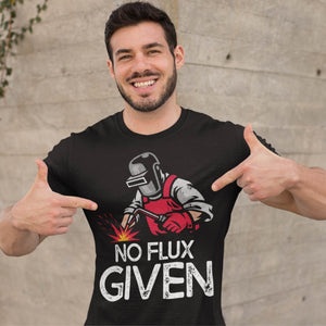 No Flux Given Funny Welder & Welding T-Shirt