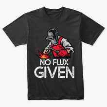 Load image into Gallery viewer, No Flux Given Funny Welder &amp; Welding T-Shirt
