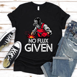 No Flux Given Funny Welder & Welding T-Shirt