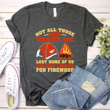 Load image into Gallery viewer, Not All Who Wander Are Lost Looking For Firewood T-Shirt
