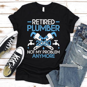 Retired Plumber 2020 Not My Problem Anymore Shirt Plumber Father's Day T-shirt