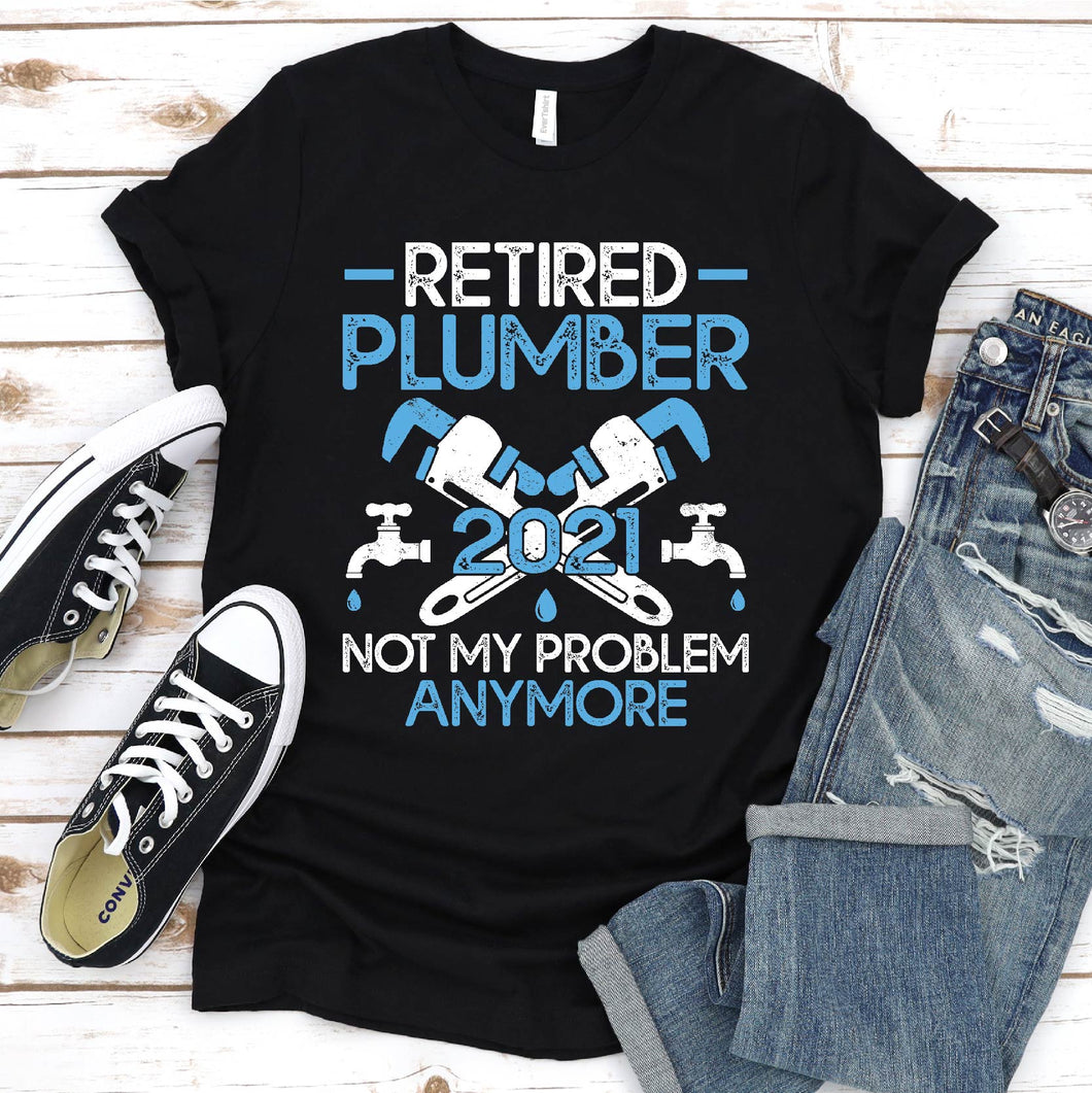 Retired Plumber 2021 Not My Problem Anymore Funny Plumber Father's Day T-shirt