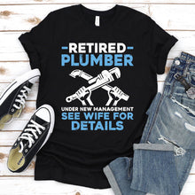 Load image into Gallery viewer, Retired Plumber Under New Management Funny Plumber Father&#39;s Day T-shirt
