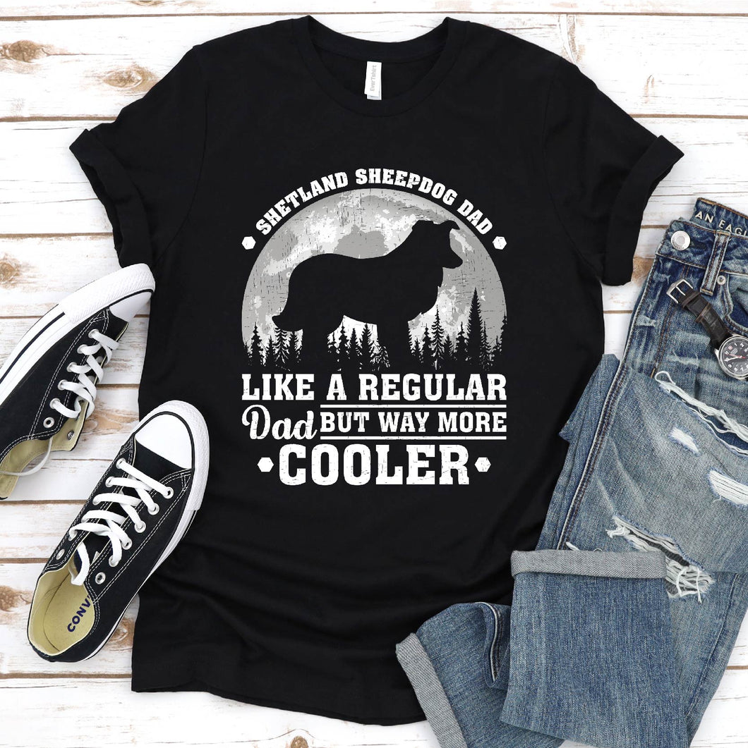 Shetland Sheepdog Dad Like A Regular Dad But Way More Cooler Shetland Sheepdog Fathers Day T-shirt
