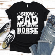 Load image into Gallery viewer, Show Dad I Just Hold The Horse And Hand Over The Money Horseback Riding Father&#39;s Day T-shirt

