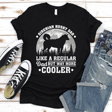 Load image into Gallery viewer, Siberian Husky Dad Like A Regular Dad But Way More Cooler Siberian Husky Fathers Day T-shirt
