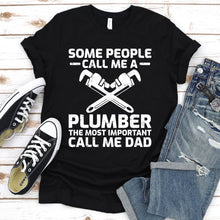 Load image into Gallery viewer, Some People Call Me A Plumber The Most Important Call Me Dad Plumber Father&#39;s Day T-shirt
