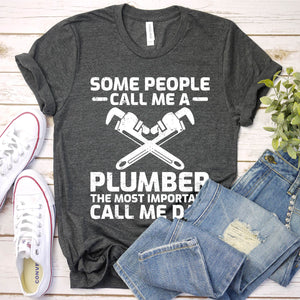 Some People Call Me A Plumber The Most Important Call Me Dad Plumber Father's Day T-shirt