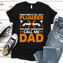 Load image into Gallery viewer, Some People Call Me A Plumber The Most Important Call Me Dad Plumber Father&#39;s Day T-shirt
