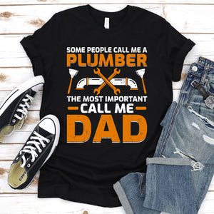 Some People Call Me A Plumber The Most Important Call Me Dad Plumber Father's Day T-shirt