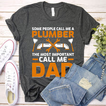 Load image into Gallery viewer, Some People Call Me A Plumber The Most Important Call Me Dad Plumber Father&#39;s Day T-shirt
