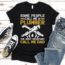 Load image into Gallery viewer, Some People Call Me A Plumber The Most Important Call Me Dad Father&#39;s Day T-shirt
