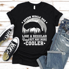 Load image into Gallery viewer, Sperm Whale Dad Like A Regular Dad But Way More Cooler Sperm Whale Fathers Day T-shirt
