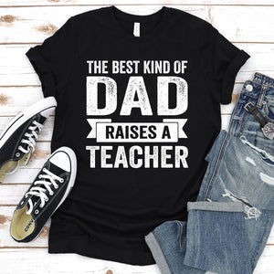 The Best Kind of Dad Raises A Teacher Shirt Teacher Dad Father's Day T-Shirt