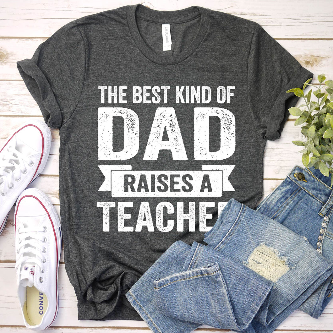 The Best Kind of Dad Raises A Teacher Shirt Teacher Dad Father's Day T-Shirt
