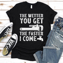 Load image into Gallery viewer, The Wetter You Get The Faster I Come Funny Plumber Father&#39;s Day T-shirt
