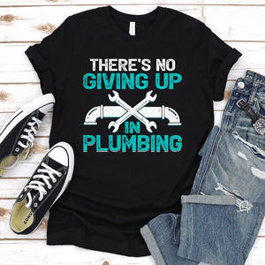 There’s No Giving Up In Plumbing Father's Day T-shirt