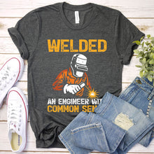 Load image into Gallery viewer, Welded An Engineer With Common Sense Welding T-Shirt
