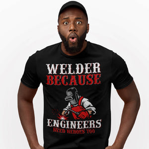 Welder Because Engineers Need Heroes Funny Welding T-Shirt