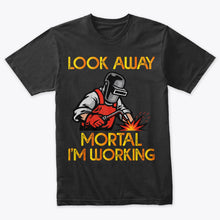 Load image into Gallery viewer, Look Away Mortal I&#39;m Working Funny Welding T-Shirt
