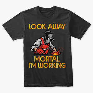 Look Away Mortal I'm Working Funny Welding T-Shirt