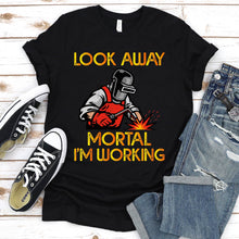 Load image into Gallery viewer, Look Away Mortal I&#39;m Working Funny Welding T-Shirt
