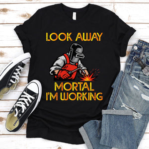 Look Away Mortal I'm Working Funny Welding T-Shirt