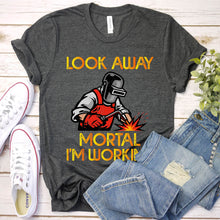 Load image into Gallery viewer, Look Away Mortal I&#39;m Working Funny Welding T-Shirt
