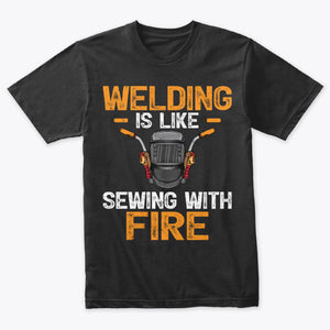 Welding Is Like Sewing With Fire Funny Welder T-Shirt