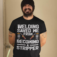 Load image into Gallery viewer, Welding Saved Me From Becoming A Stripper Welder T-Shirt
