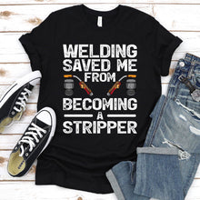 Load image into Gallery viewer, Welding Saved Me From Becoming A Stripper Welder T-Shirt
